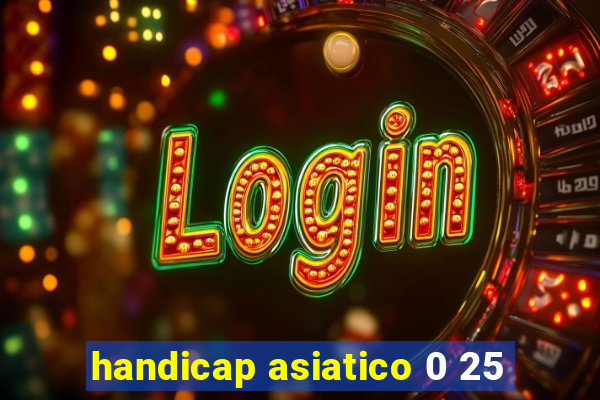 handicap asiatico 0 25